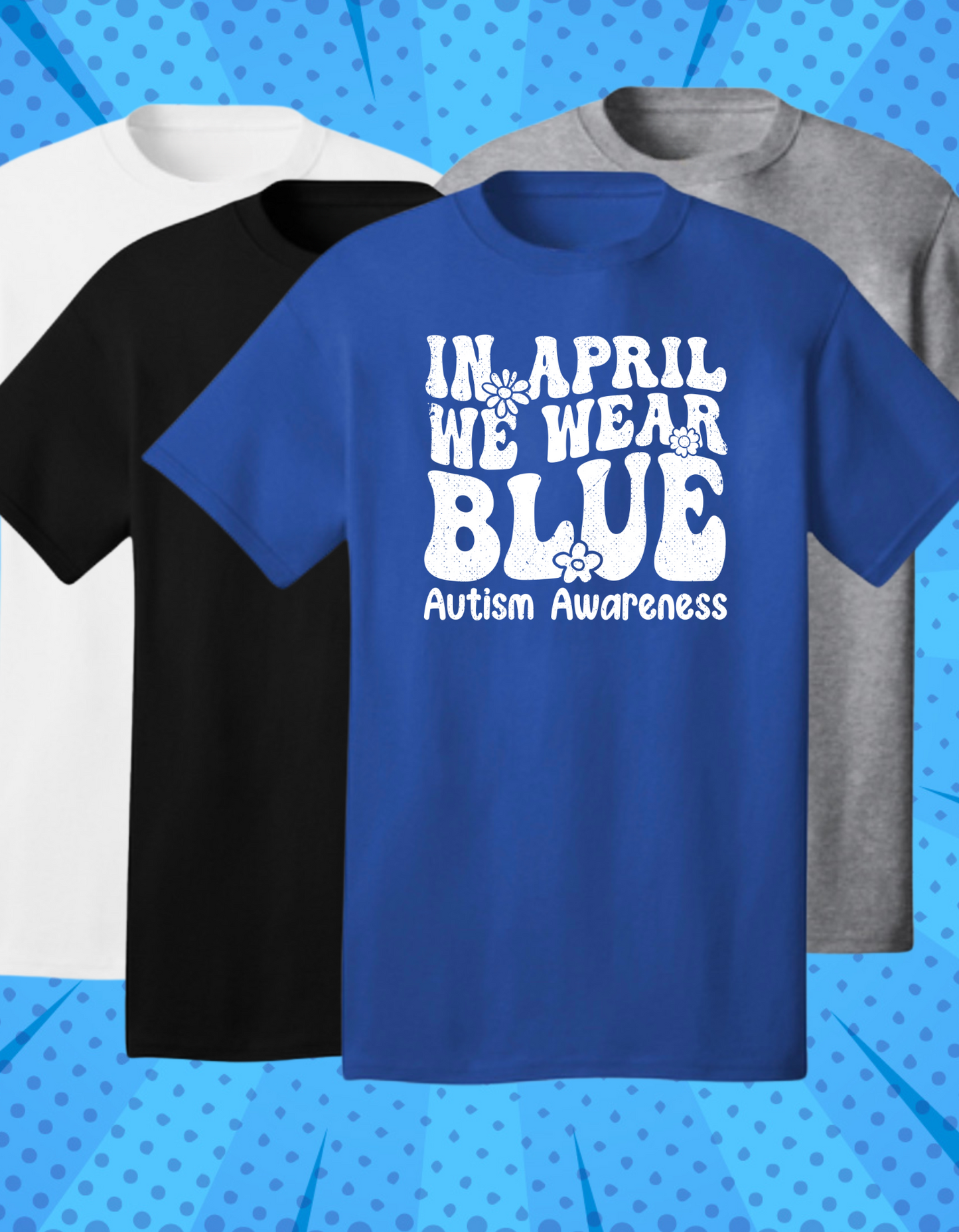 IN APRIL WE WEAR BLUE- AUTISM AWARENESS