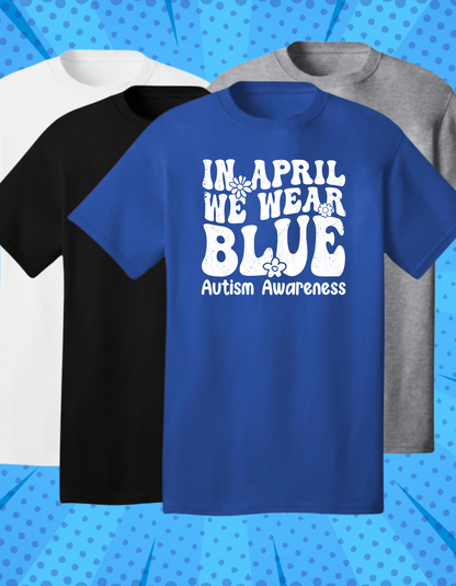 IN APRIL WE WEAR BLUE- AUTISM AWARENESS