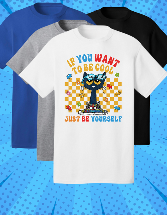 IF YOU WANT TO BE COOL JUST BE YOURSELF - AUTISM AWARENESS